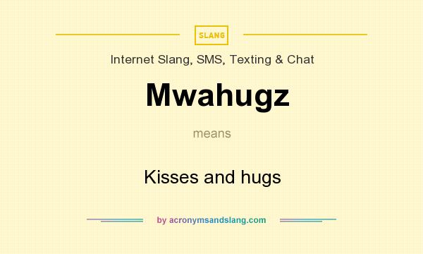 What does Mwahugz mean? It stands for Kisses and hugs