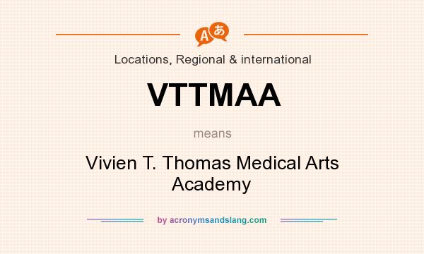 What does VTTMAA mean? It stands for Vivien T. Thomas Medical Arts Academy