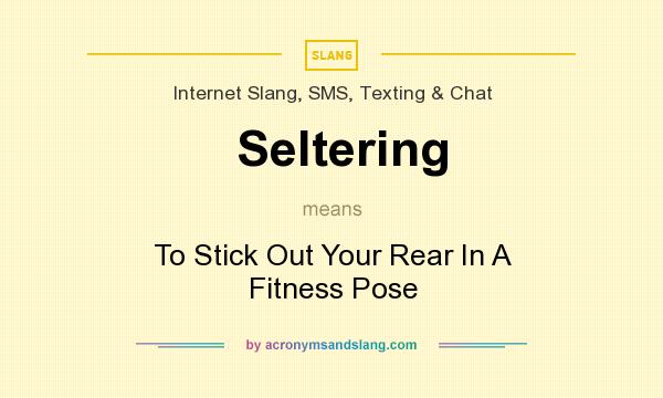 What does Seltering mean? It stands for To Stick Out Your Rear In A Fitness Pose
