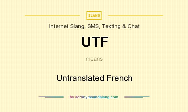 What does UTF mean? It stands for Untranslated French