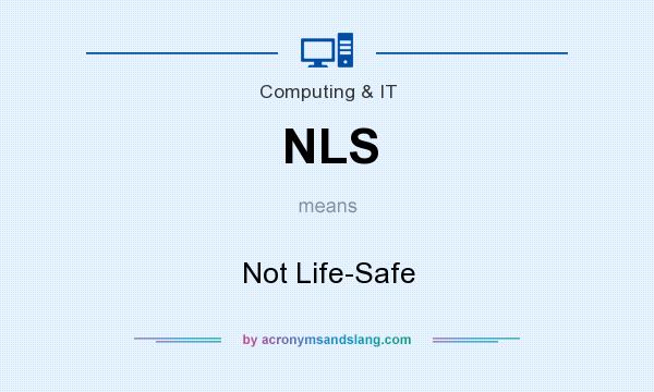 What does NLS mean? It stands for Not Life-Safe