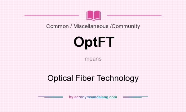 What does OptFT mean? It stands for Optical Fiber Technology