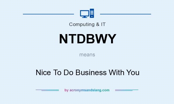 What does NTDBWY mean? It stands for Nice To Do Business With You