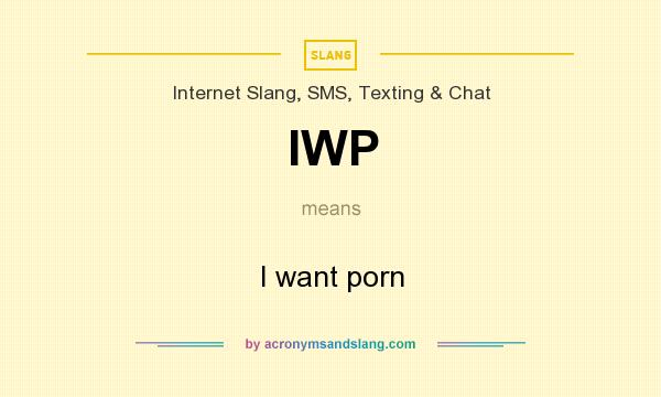 What does IWP mean? It stands for I want porn