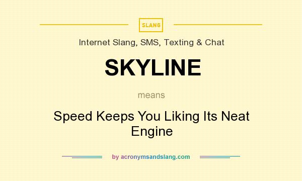 What does SKYLINE mean? It stands for Speed Keeps You Liking Its Neat Engine