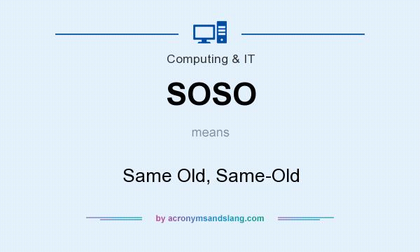 What does SOSO mean? It stands for Same Old, Same-Old