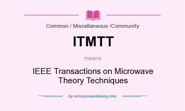 What does ITMTT mean? It stands for IEEE Transactions on Microwave Theory Techniques