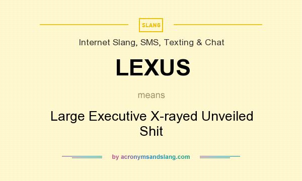 What does LEXUS mean? It stands for Large Executive X-rayed Unveiled Shit