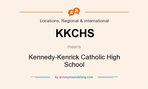What does KKCHS mean? It stands for Kennedy-Kenrick Catholic High School
