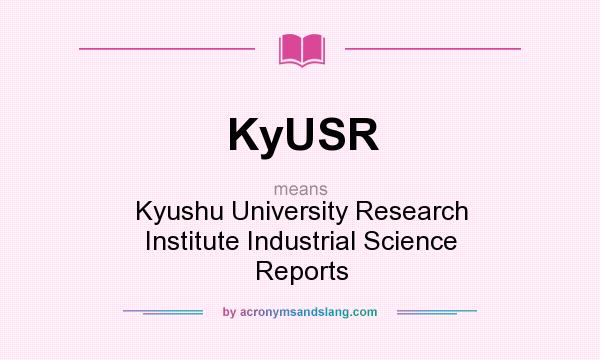 What does KyUSR mean? It stands for Kyushu University Research Institute Industrial Science Reports