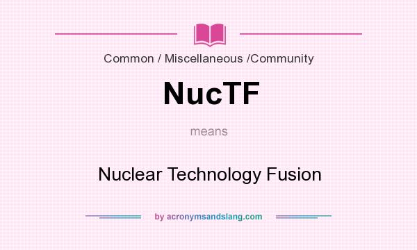 What does NucTF mean? It stands for Nuclear Technology Fusion