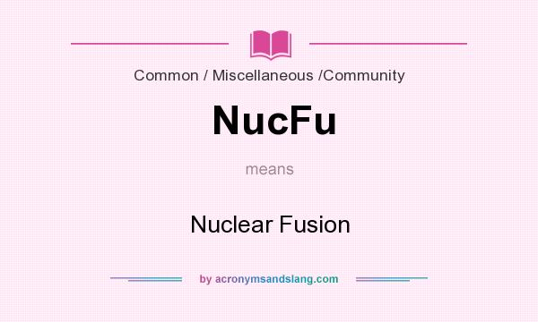 What does NucFu mean? It stands for Nuclear Fusion