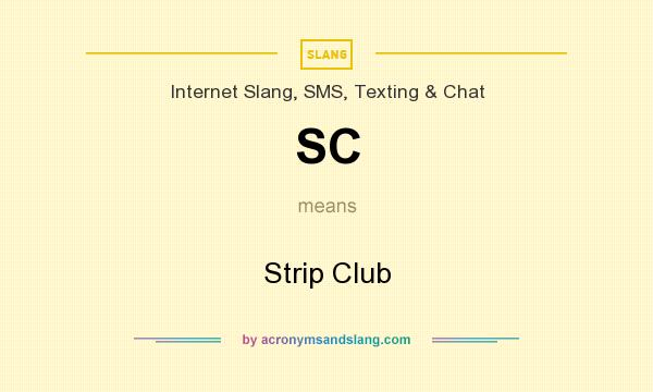 What does SC mean? It stands for Strip Club