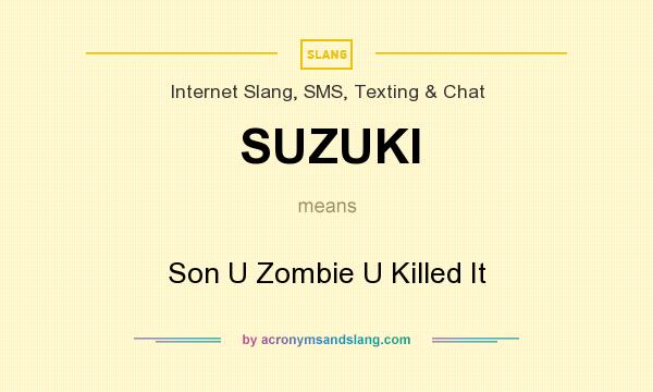 What does SUZUKI mean? It stands for Son U Zombie U Killed It