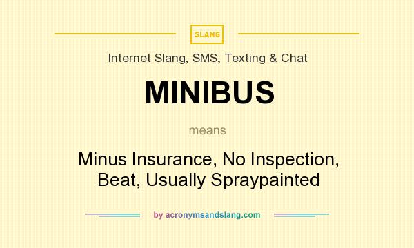 What does MINIBUS mean? It stands for Minus Insurance, No Inspection, Beat, Usually Spraypainted