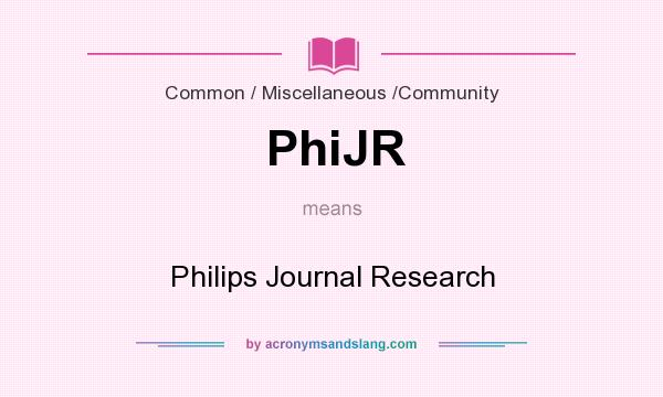 What does PhiJR mean? It stands for Philips Journal Research