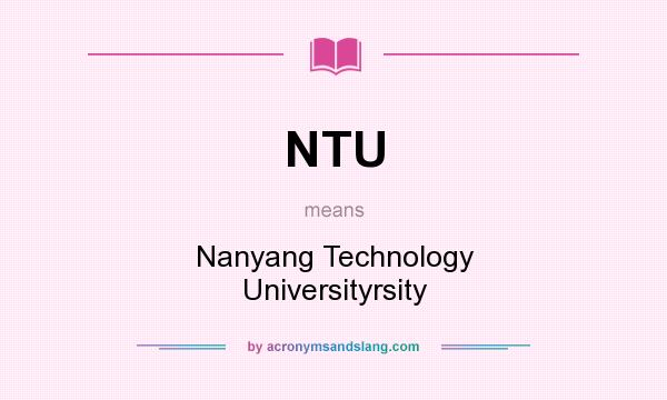 What does NTU mean? It stands for Nanyang Technology Universityrsity
