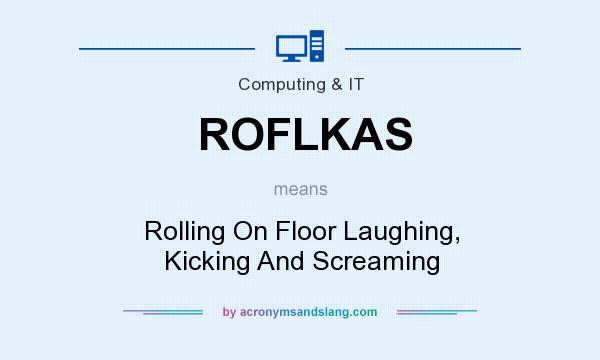 What does ROFLKAS mean? It stands for Rolling On Floor Laughing, Kicking And Screaming