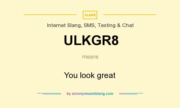 What does ULKGR8 mean? It stands for You look great