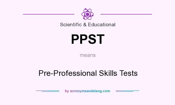 What does PPST mean? It stands for Pre-Professional Skills Tests