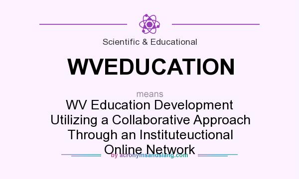 What does WVEDUCATION mean? It stands for WV Education Development Utilizing a Collaborative Approach Through an Instituteuctional Online Network