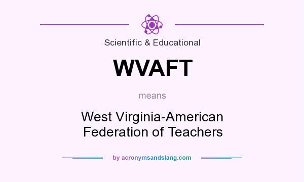 What does WVAFT mean? It stands for West Virginia-American Federation of Teachers