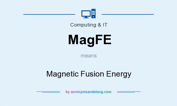 What does MagFE mean? It stands for Magnetic Fusion Energy