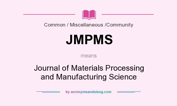 What does JMPMS mean? It stands for Journal of Materials Processing and Manufacturing Science