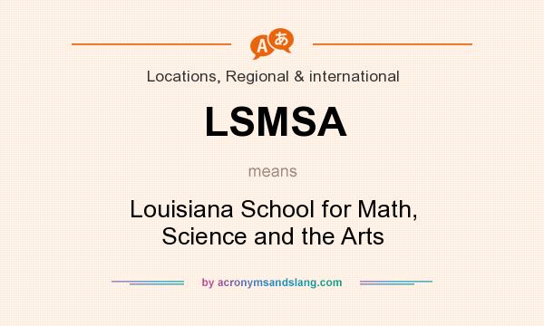 What does LSMSA mean? It stands for Louisiana School for Math, Science and the Arts