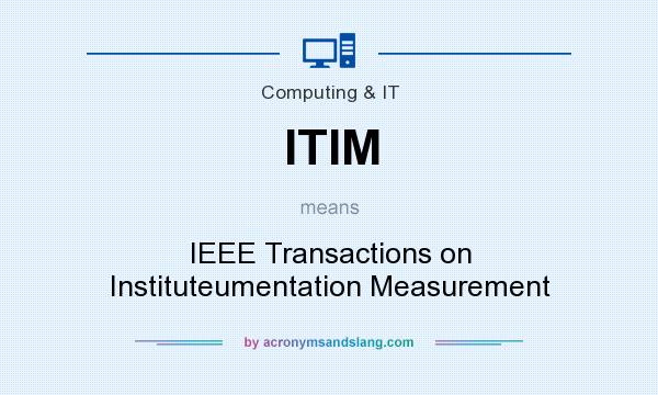 What does ITIM mean? It stands for IEEE Transactions on Instituteumentation Measurement