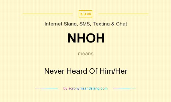 What does NHOH mean? It stands for Never Heard Of Him/Her