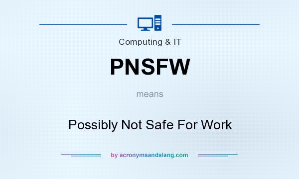 What does PNSFW mean? It stands for Possibly Not Safe For Work