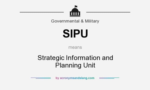 What does SIPU mean? It stands for Strategic Information and Planning Unit
