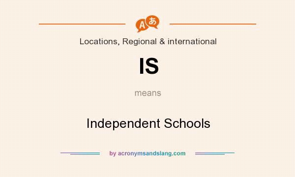 What does IS mean? It stands for Independent Schools