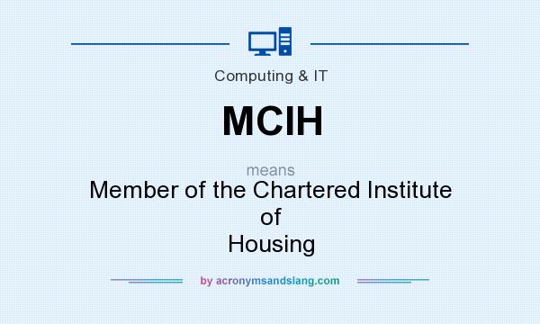 What does MCIH mean? It stands for Member of the Chartered Institute of Housing