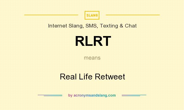 What does RLRT mean? It stands for Real Life Retweet