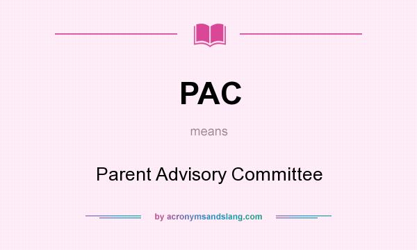 What does PAC mean? It stands for Parent Advisory Committee