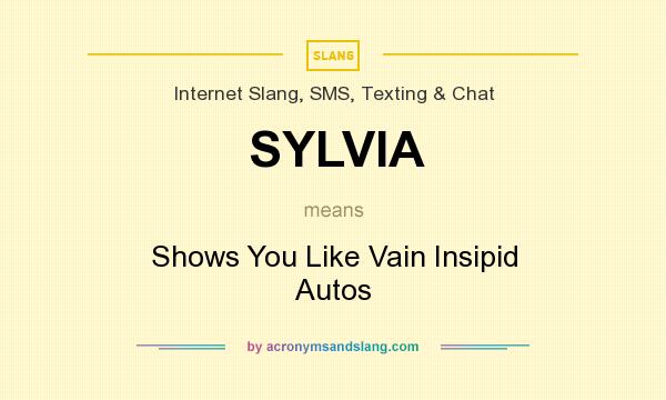 What does SYLVIA mean? It stands for Shows You Like Vain Insipid Autos