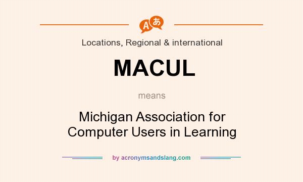 What does MACUL mean? It stands for Michigan Association for Computer Users in Learning