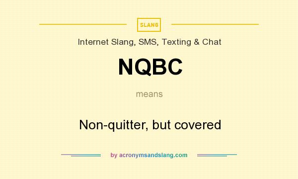 What does NQBC mean? It stands for Non-quitter, but covered
