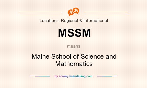 What does MSSM mean? It stands for Maine School of Science and Mathematics