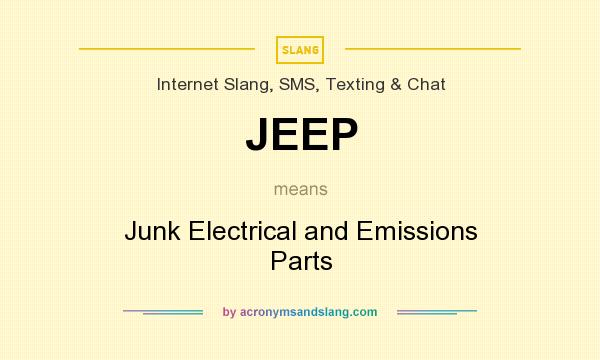 What does JEEP mean? It stands for Junk Electrical and Emissions Parts
