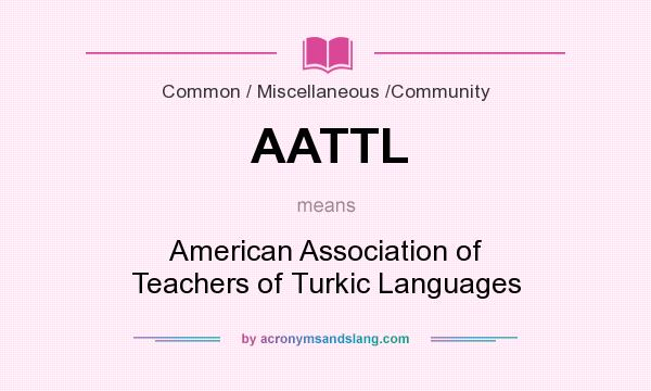 What does AATTL mean? It stands for American Association of Teachers of Turkic Languages