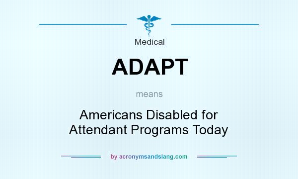 What does ADAPT mean? It stands for Americans Disabled for Attendant Programs Today