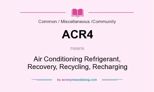 What does ACR4 mean? It stands for Air Conditioning Refrigerant, Recovery, Recycling, Recharging