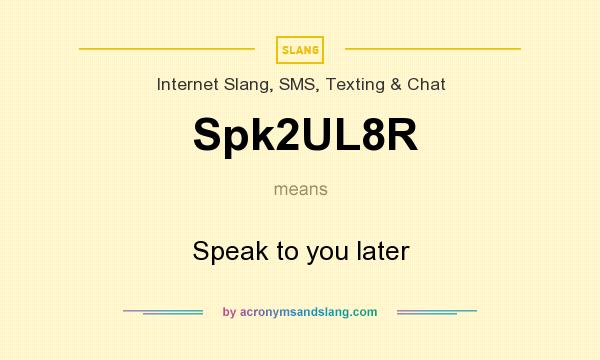What does Spk2UL8R mean? It stands for Speak to you later