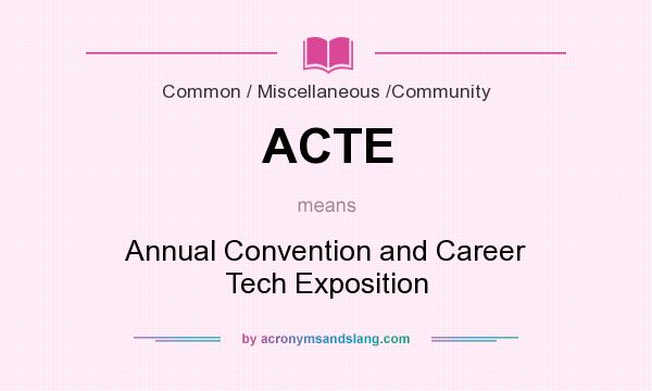 What does ACTE mean? It stands for Annual Convention and Career Tech Exposition