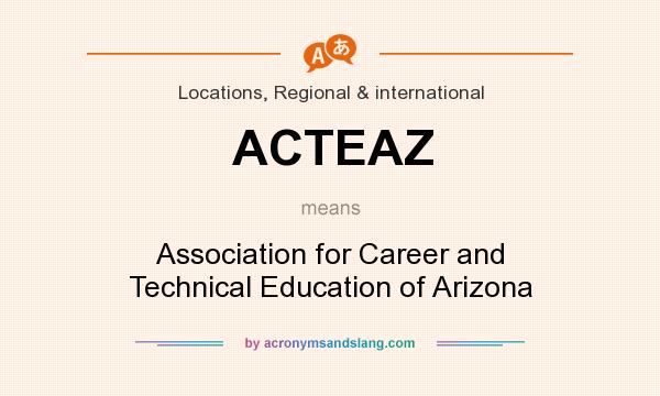 What does ACTEAZ mean? It stands for Association for Career and Technical Education of Arizona