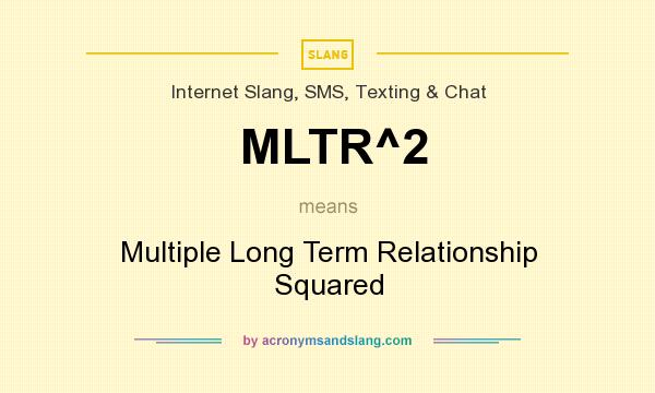 What does MLTR^2 mean? It stands for Multiple Long Term Relationship Squared