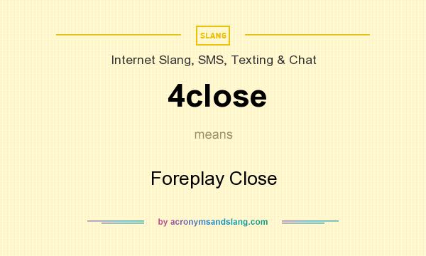 What does 4close mean? It stands for Foreplay Close
